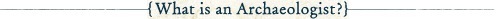 What is an archaeologist?