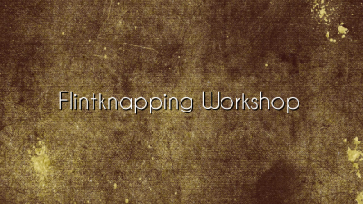 Flintknapping Workshop